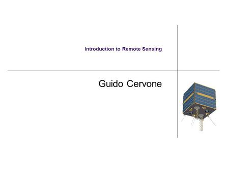 Introduction to Remote Sensing Guido Cervone. Remote Sensing Remote Sensing is the technology that is now the principal modus operandi (tool) by which.