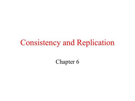 Consistency and Replication Chapter 6. 6.1 Concepts Reasons for Replication Reliability Earthquake, flood Misoperation Performance Place copies of data.