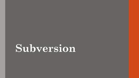 Subversion. What is Subversion? A Version Control System A successor to CVS and SourceSafe Essentially gives you a tracked, shared file system.