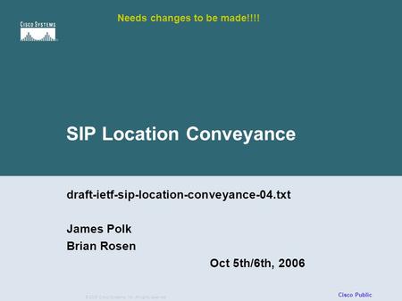 1 © 2004, Cisco Systems, Inc. All rights reserved. VVT-A01 © 2006 Cisco Systems, Inc. All rights reserved. Cisco Public SIP Location Conveyance draft-ietf-sip-location-conveyance-04.txt.