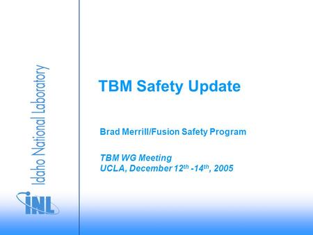 TBM WG Meeting UCLA, December 12 th -14 th, 2005 Brad Merrill/Fusion Safety Program TBM Safety Update.