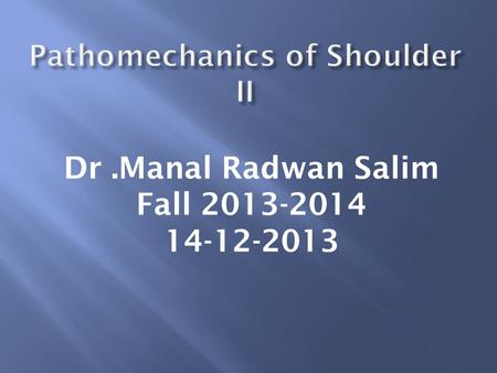 Dr.Manal Radwan Salim Fall 2013-2014 14-12-2013. They are grouped into three groups according to their attatchements a) Axiohumeral muscles: b) Axioscapular.