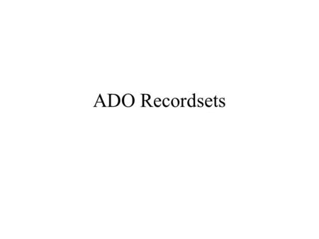 ADO Recordsets. Recordset Objects Similar to Tables and Queries: data Using VBA/VBScript you… –Open a recordset, –Locate a record –Update or add a record.