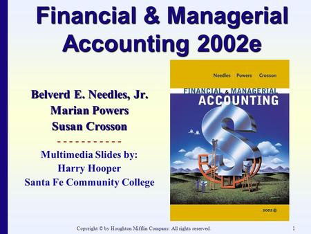 Copyright © by Houghton Mifflin Company. All rights reserved.1 Financial & Managerial Accounting 2002e Belverd E. Needles, Jr. Marian Powers Susan Crosson.