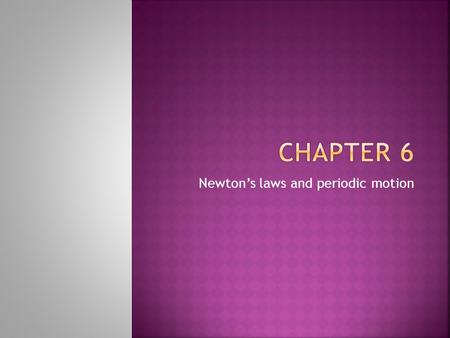 Newton’s laws and periodic motion.  Objects at rest tend to stay at rest, while objects in motion tend to stay in motion, unless acted on by an outside.