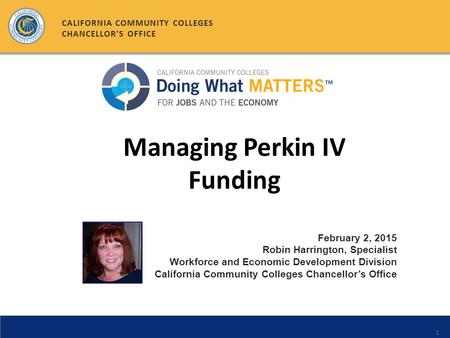 1 February 2, 2015 Robin Harrington, Specialist Workforce and Economic Development Division California Community Colleges Chancellor’s Office CALIFORNIA.