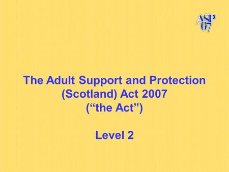 The Adult Support and Protection (Scotland) Act 2007