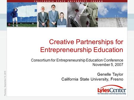 Thursday, September 10, 2015 Creative Partnerships for Entrepreneurship Education Consortium for Entrepreneurship Education Conference November 5, 2007.