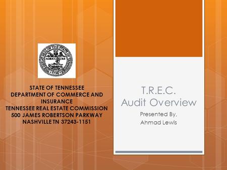 T.R.E.C. Audit Overview Presented By, Ahmad Lewis STATE OF TENNESSEE DEPARTMENT OF COMMERCE AND INSURANCE TENNESSEE REAL ESTATE COMMISSION 500 JAMES ROBERTSON.