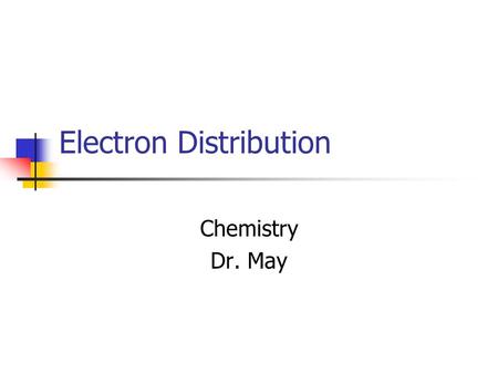 Electron Distribution Chemistry Dr. May. Orbitals And Suborbitals atom 1s2s 2p3s 3p4s.