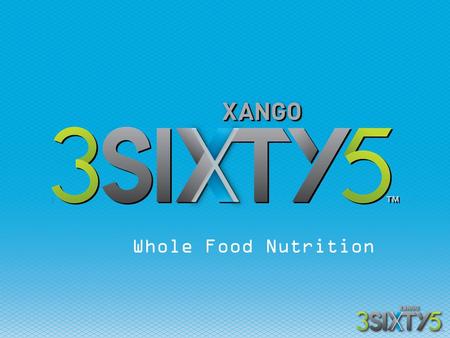 Whole Food Nutrition. XANGO 3SIXTY5 Multi-vitamin, mineral and nutritional formula with superior absorption Whole food blend consistent with whole fruit.