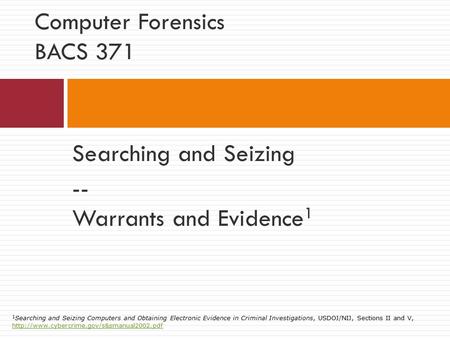 Searching and Seizing -- Warrants and Evidence 1 Computer Forensics BACS 371 1 Searching and Seizing Computers and Obtaining Electronic Evidence in Criminal.