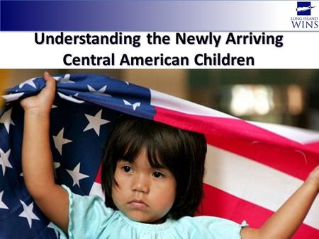 Understanding the Newly Arriving Central American Children.