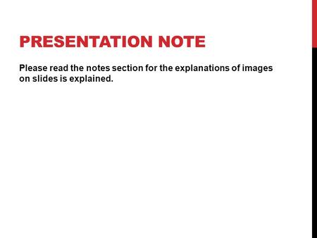 PRESENTATION NOTE Please read the notes section for the explanations of images on slides is explained.