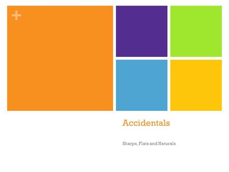 + Accidentals Sharps, Flats and Naturals. + Disclaimer Page We are a TEAM It is my goal to have 100% of our team understanding these concepts. If you.