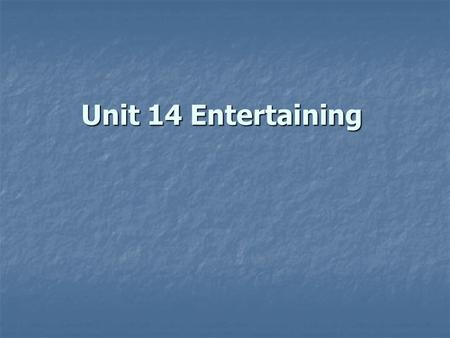 Unit 14 Entertaining. Objectives Objectives Objectives Focus Focus Focus Warming up Warming up Warming up Warming up 14.1 Taking a guest to dinner 14.1.