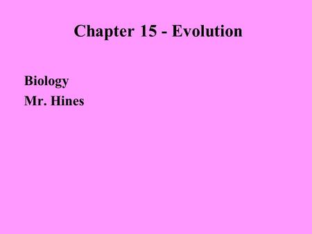 Chapter 15 - Evolution Biology Mr. Hines.