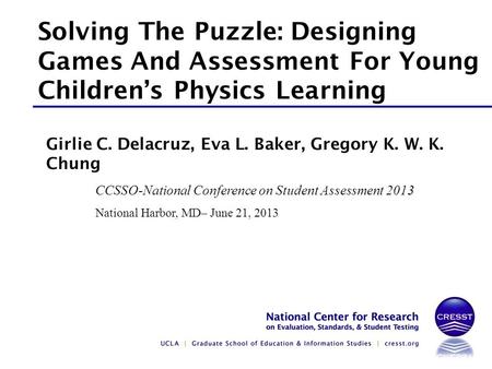 CCSSO-National Conference on Student Assessment 2013 National Harbor, MD– June 21, 2013 Girlie C. Delacruz, Eva L. Baker, Gregory K. W. K. Chung Solving.