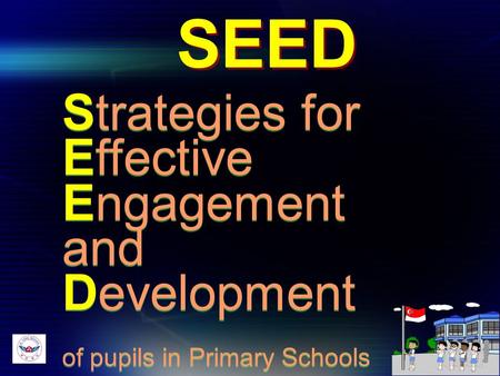 SEED Strategies for Effective Engagement and Development of pupils in Primary Schools Strategies for Effective Engagement and Development of pupils in.