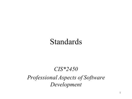 1 Standards CIS*2450 Professional Aspects of Software Development.