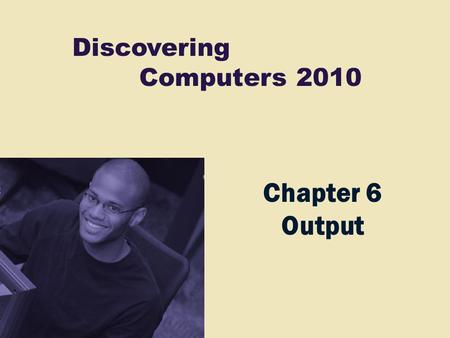 Discovering Computers 2010 Chapter 6 Output. Chapter 6 Objectives Describe the four categories of output Summarize the characteristics of LCD monitors,