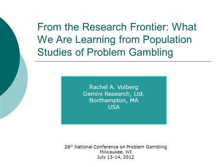 From the Research Frontier: What We Are Learning from Population Studies of Problem Gambling Rachel A. Volberg Gemini Research, Ltd. Northampton, MA USA.