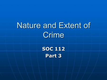 Nature and Extent of Crime SOC 112 Part 3. Introduction 1. Shocking crimes occurring - school / workplace shootings - hate crimes (minorities / gays)