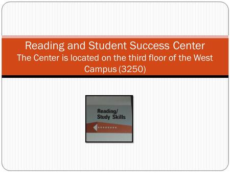 Reading and Student Success Center The Center is located on the third floor of the West Campus (3250)