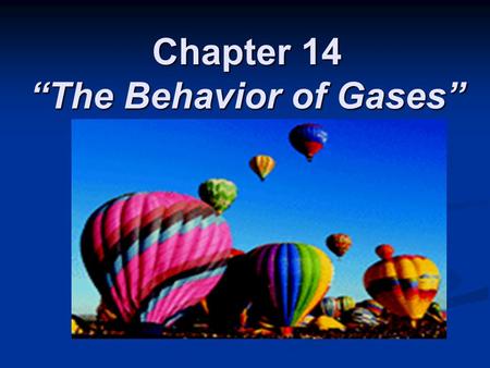 Chapter 14 “The Behavior of Gases”. Compressibility Gases can expand to fill its container, unlike solids or liquids Gases can expand to fill its container,