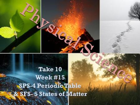 Physical Science Take 10 Week #15 SPS-4 Periodic Table & SFS- 5 States of Matter.