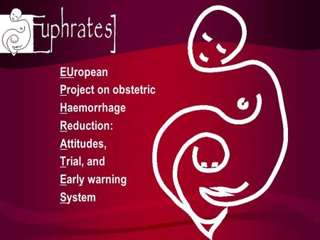 EUropean Project on obstetric Haemorrhage Reduction: Attitudes, Trial, and Early warning System.