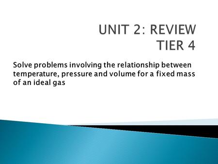 Solve problems involving the relationship between temperature, pressure and volume for a fixed mass of an ideal gas.