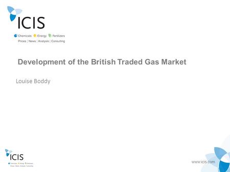 Www.icis.com Development of the British Traded Gas Market Louise Boddy.