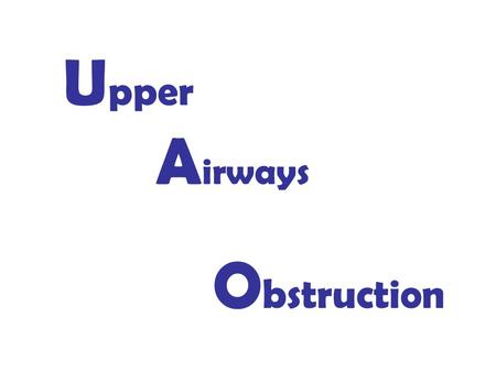 U pper A irways O bstruction. Assess L ook / L isten / F eel (Anytime) Degree of obstruction Site of Obstruction.