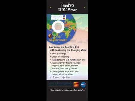 2 TerraViva! SEDAC Software produced by ISciences LLC based in Ann Arbor MI Provides visualization of SEDAC and remote sensing/ biophysical datasets in.