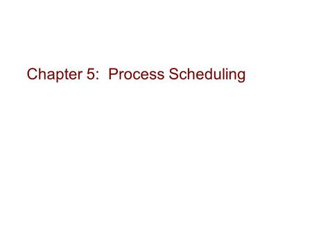 Chapter 5: Process Scheduling