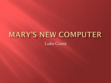 Luke Grant.  Operating system- Windows 7 Home Premium 64-Bit  This computer is open to wide use activity, from home management of finances or photos,