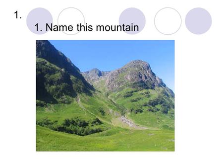 1. 1. Name this mountain. 2. Height = 1344m 3. At the top there are the ruins of an observatory which was permanently staffed until 1904 and a piano was.