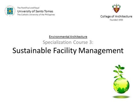 Sustainable Facility Management Specialization Course 3: Environmental Architecture The Pontifical and Royal University of Santo Tomas The Catholic University.