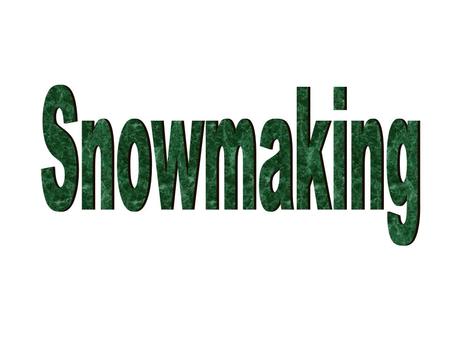 Snowmaking Systems “Snowmaking is an art.” Three Types of Snowmaking Systems:  Internal Mix  External Mix  Air/Water/Fan Air/water/fan snow gun Waterstick.