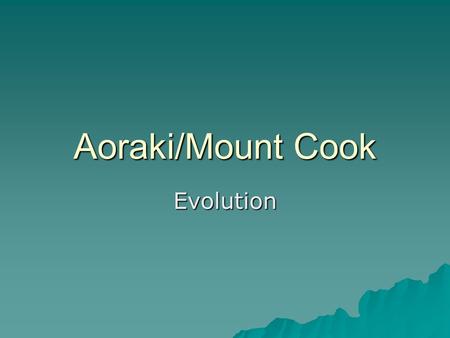 Aoraki/Mount Cook Evolution. Step one Step 2 Step 3.