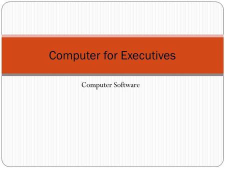 Computer Software Computer for Executives. Learning Goals for Today 1. To discuss the role of software in computing systems 2. To learn to differentiate.