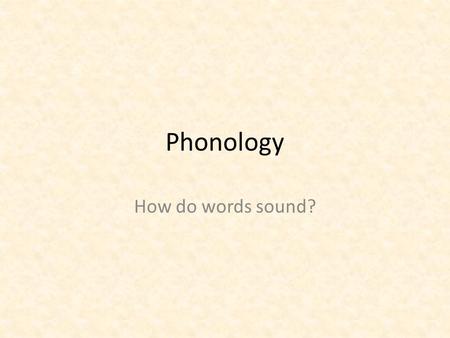 Phonology How do words sound?. Sounds: distinct or continuous? “ta-ta-ta” (time/frequency) “nineteenth century” (time/frequency/intensity) [source: Wikipedia]