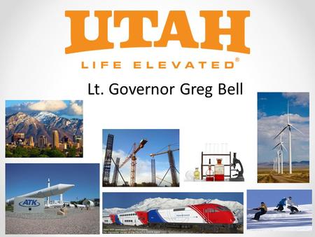 Lt. Governor Greg Bell. Utah-Accolades & Headlines Utah #1 – “Best State for Business” (Forbes 2011) Utah #1 – “Best Managed State” (Pew Center, 2011)