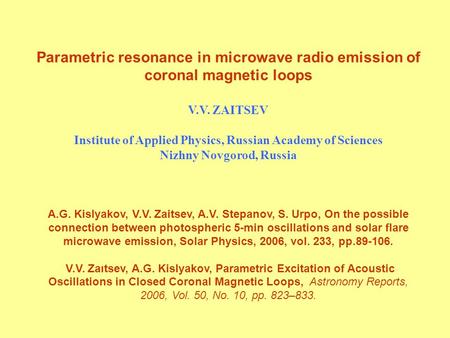 Parametric resonance in microwave radio emission of coronal magnetic loops V.V. ZAITSEV Institute of Applied Physics, Russian Academy of Sciences Nizhny.