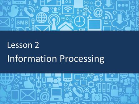 Lesson 2 Information Processing. Objectives Define hardware and software Explain the three basic computer functions: input, processing, and output.