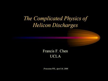 How helicons started: 1962 UCLA 3kW 17 MHz 500G How helicons started: 1970 - 85 1 kW, 1 kG, argon n = 1013 cm-3 10X higher than normal.