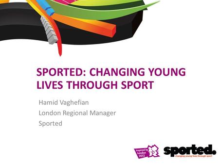 SPORTED: CHANGING YOUNG LIVES THROUGH SPORT Hamid Vaghefian London Regional Manager Sported.