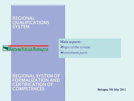 REGIONAL QUALIFICATIONS SYSTEM REGIONAL SYSTEM OF FORMALIZATION AND CERTIFICATION OF COMPETENCES Main aspects:  logic of the system  constituent parts.