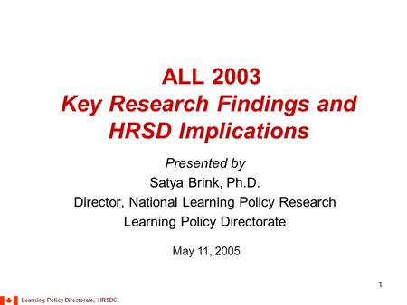 Learning Policy Directorate, HRSDC 1 ALL 2003 Key Research Findings and HRSD Implications Presented by Satya Brink, Ph.D. Director, National Learning Policy.